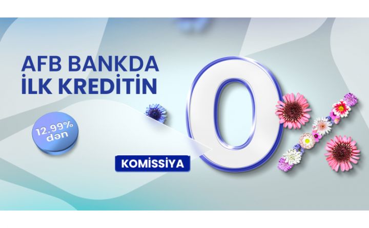 “AFB Bank”da kredit kampaniyası davam edir: ilk kredit müştərilərinə komissiya 0%