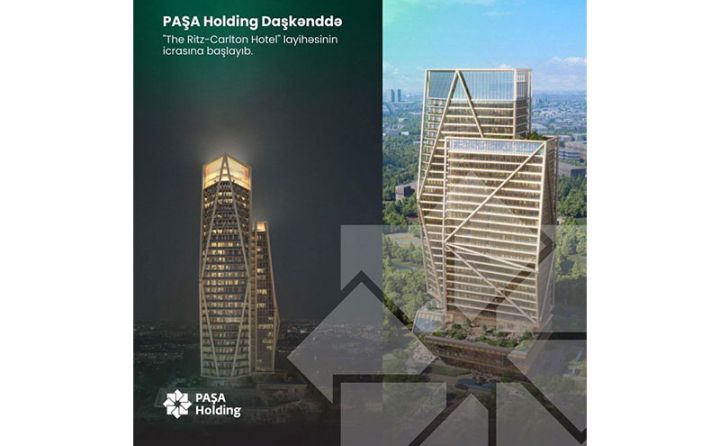 "PAŞA Holding"in Daşkənddə icrasına başladığı “The Ritz-Carlton  Hotel” layihəsi