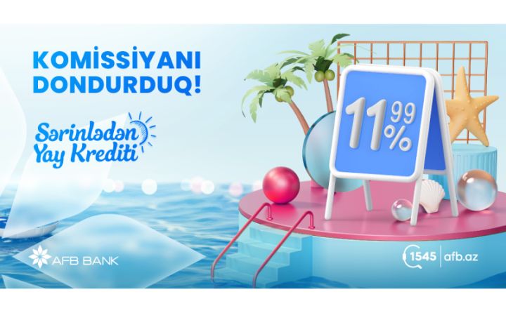 “AFB Bank”dan kreditdə 0% komissiya və aşağı faiz dərəcəsi – yay kampaniyası Avqust ayı boyunca davam edəcək